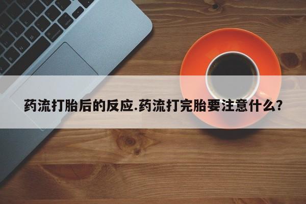 售米非司酮片包邮药流打胎后的反应.药流打完胎要注意什么？