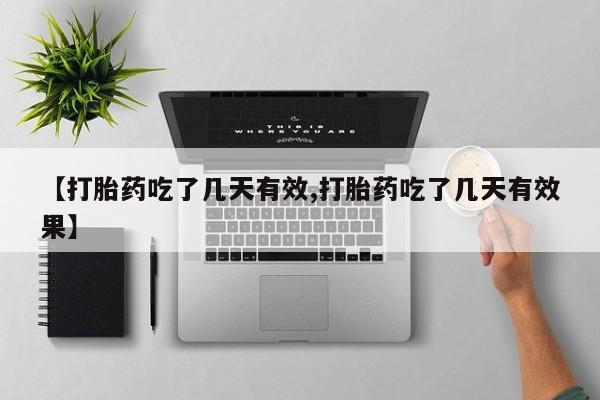 售米非司酮片包邮【打胎药吃了几天有效,打胎药吃了几天有效果】