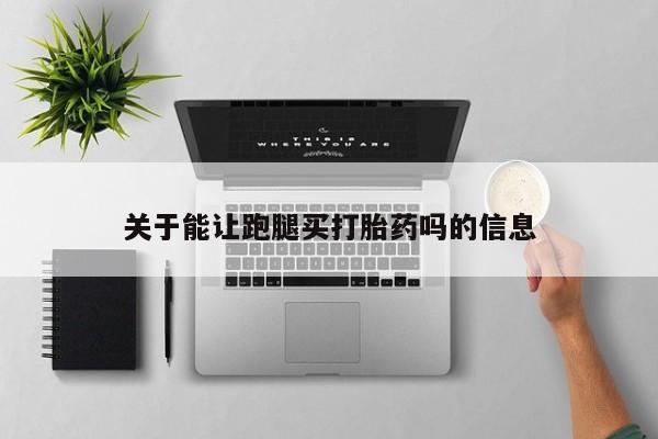 售米非司酮片包邮关于能让跑腿买打胎药吗的信息