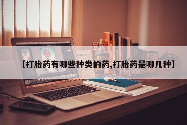 售米非司酮片包邮【打胎药有哪些种类的药,打胎药是哪几种】