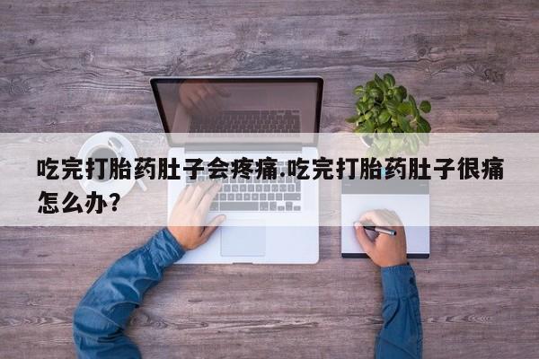 售米非司酮片包邮吃完打胎药肚子会疼痛.吃完打胎药肚子很痛怎么办？