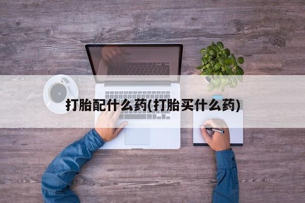 售米非司酮片包邮打胎配什么药(打胎买什么药)