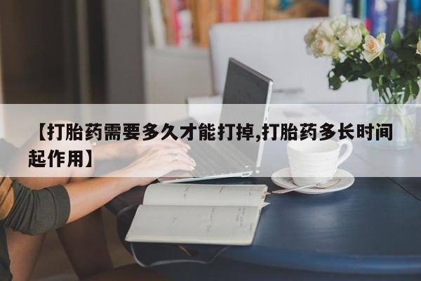 售米非司酮片包邮【打胎药需要多久才能打掉,打胎药多长时间起作用】